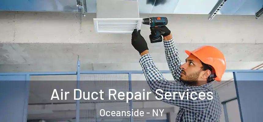 Air Duct Repair Services Oceanside - NY