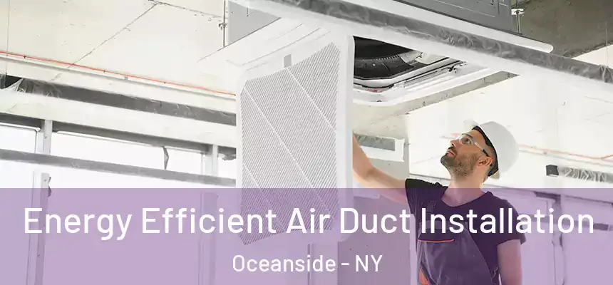  Energy Efficient Air Duct Installation Oceanside - NY