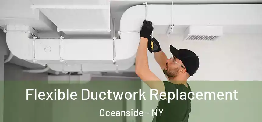  Flexible Ductwork Replacement Oceanside - NY